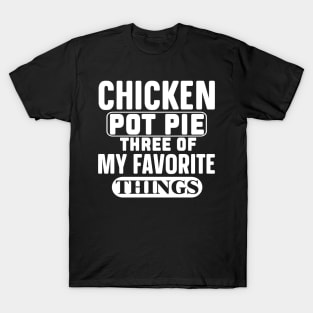 Funny, Chicken Pot Pie Three Of My Favorite Things T-Shirt